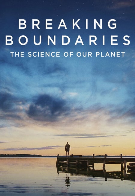 دانلود مستند شکستن مرزها: علم سیاره ما Breaking Boundaries: The Science of Our Planet 2021